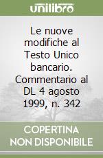 Le nuove modifiche al Testo Unico bancario. Commentario al DL 4 agosto 1999, n. 342 libro