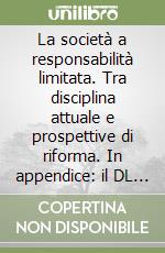 La società a responsabilità limitata. Tra disciplina attuale e prospettive di riforma. In appendice: il DL governativo 21 giugno 2000, n. 7123. ..