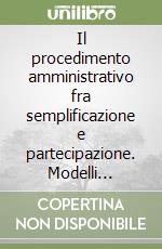 Il procedimento amministrativo fra semplificazione e partecipazione. Modelli europei a confronto. Vol. 1 libro