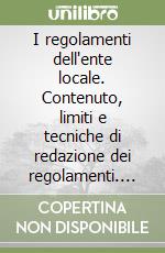 I regolamenti dell'ente locale. Contenuto, limiti e tecniche di redazione dei regolamenti. Problemi, casi pratici e giurisprudenza libro