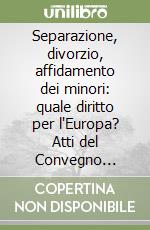 Separazione, divorzio, affidamento dei minori: quale diritto per l'Europa? Atti del Convegno (Bologna, 17-18 aprile 1998) libro