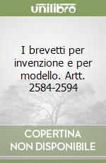 I brevetti per invenzione e per modello. Artt. 2584-2594 libro