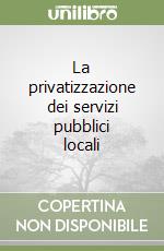 La privatizzazione dei servizi pubblici locali libro