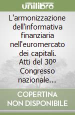 L'armonizzazione dell'informativa finanziaria nell'euromercato dei capitali. Atti del 30º Congresso nazionale ragionieri commercialisti (Roma, 9-11 marzo 2000) libro