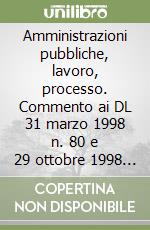 Amministrazioni pubbliche, lavoro, processo. Commento ai DL 31 marzo 1998 n. 80 e 29 ottobre 1998 n. 387 libro usato