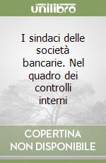 I sindaci delle società bancarie. Nel quadro dei controlli interni libro