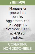 Manuale di procedura penale. Aggiornato con la Legge 16 dicembre 1999, n. 479 sul giudice unico... libro