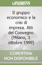 Il gruppo economico e la crisi di impresa. Atti del Convegno (Milano, 1 ottobre 1999) libro