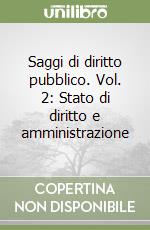 Saggi di diritto pubblico. Vol. 2: Stato di diritto e amministrazione libro