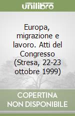 Europa, migrazione e lavoro. Atti del Congresso (Stresa, 22-23 ottobre 1999) libro