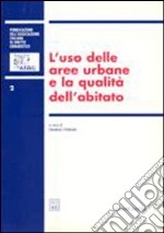 L'uso delle aree urbane e la qualità dell'abitato. Atti del 3º Convegno nazionale (Genova, 19-20 novembre 1999) libro