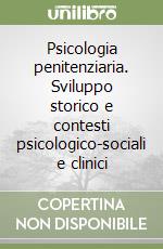 Psicologia penitenziaria. Sviluppo storico e contesti psicologico-sociali e clinici libro