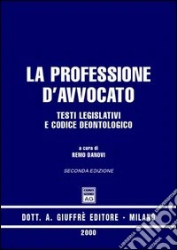 La professione d'avvocato. Testi legislativi e codice deontologico libro