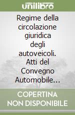 Regime della circolazione giuridica degli autoveicoli. Atti del Convegno Automobile club (Lucca, 6 giugno 1998) libro