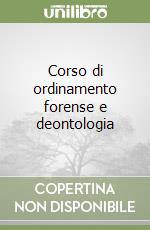 Corso di ordinamento forense e deontologia libro