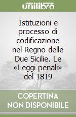 Istituzioni e processo di codificazione nel Regno delle Due Sicilie. Le «Leggi penali» del 1819