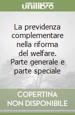 La previdenza complementare nella riforma del welfare. Parte generale e parte speciale libro