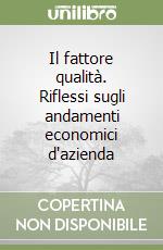 Il fattore qualità. Riflessi sugli andamenti economici d'azienda libro