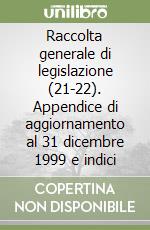 Raccolta generale di legislazione (21-22). Appendice di aggiornamento al 31 dicembre 1999 e indici libro