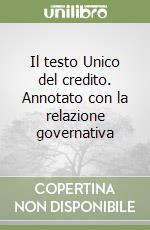Il testo Unico del credito. Annotato con la relazione governativa libro