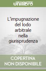 L'impugnazione del lodo arbitrale nella giurisprudenza libro