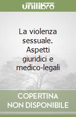 La violenza sessuale. Aspetti giuridici e medico-legali libro