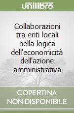 Collaborazioni tra enti locali nella logica dell'economicità dell'azione amministrativa libro