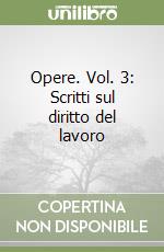 Opere. Vol. 3: Scritti sul diritto del lavoro libro