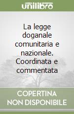 La legge doganale comunitaria e nazionale. Coordinata e commentata