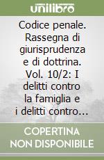 Codice penale. Rassegna di giurisprudenza e di dottrina. Vol. 10/2: I delitti contro la famiglia e i delitti contro la persona. Artt. 556-623 bis libro