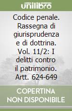 Codice penale. Rassegna di giurisprudenza e di dottrina. Vol. 11/2: I delitti contro il patrimonio. Artt. 624-649 libro