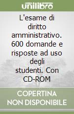 L'esame di diritto amministrativo. 600 domande e risposte ad uso degli studenti. Con CD-ROM libro