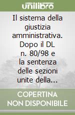 Il sistema della giustizia amministrativa. Dopo il DL n. 80/98 e la sentenza delle sezioni unite della Corte di Cassazione n. 500/99. Atti (Roma, 1999) libro