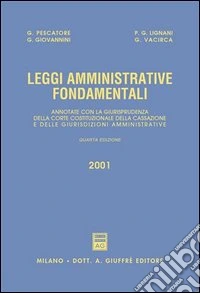 Leggi amministrative fondamentali. Annotate con la giurisprudenza della Corte costituzionale, della Cassazione e delle giurisdizioni amministrative libro