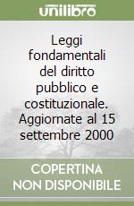 Leggi fondamentali del diritto pubblico e costituzionale. Aggiornate al 15 settembre 2000 libro