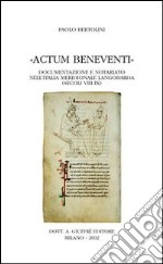 Actum Beneventi. Documentazione e notariato nell'Italia meridionale langobarda (secoli VIII-IX)