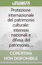 Protezione internazionale del patrimonio culturale: interessi nazionali e difesa del patrimonio comune... Atti del Convegno (Roma, 8-9 maggio 1998)