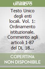 Testo Unico degli enti locali. Vol. 1: Ordinamento istituzionale. Commento agli articoli 1-87 del DL 18 agosto 2000; n. 267. Commento agli articoli 88-148. .. libro