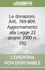 Le donazioni. Artt. 769-809. Aggiornamento alla Legge 22 giugno 2000 n. 192 libro