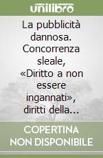 La pubblicità dannosa. Concorrenza sleale, «Diritto a non essere ingannati», diritti della personalità libro