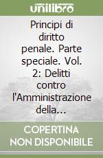 Principi di diritto penale. Parte speciale. Vol. 2: Delitti contro l'Amministrazione della giustizia libro