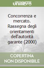 Concorrenza e mercato. Rassegna degli orientamenti dell'autorità garante (2000) libro