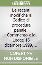 Le recenti modifiche al Codice di procedura penale. Commento alla Legge 16 dicembre 1999, n. 479 (c. D. Legge Carotti) (2) libro
