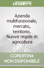 Azienda multifunzionale, mercato, territorio. Nuove regole in agricoltura