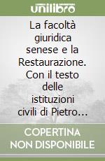 La facoltà giuridica senese e la Restaurazione. Con il testo delle istituzioni civili di Pietro Capei libro