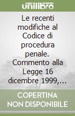 Le recenti modifiche al Codice di procedura penale. Commento alla Legge 16 dicembre 1999, n. 479 (c. D. Legge Carotti) (3) libro