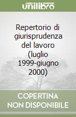 Repertorio di giurisprudenza del lavoro (luglio 1999-giugno 2000) libro