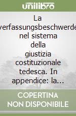 La verfassungsbeschwerde nel sistema della giustizia costituzionale tedesca. In appendice: la legge sul Tribunale costituzionale federale... libro