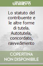 Lo statuto del contribuente e le altre forme di tutela. Autotutela, concordato, ravvedimento libro