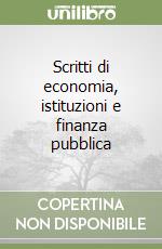 Scritti di economia, istituzioni e finanza pubblica